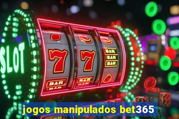 jogos manipulados bet365